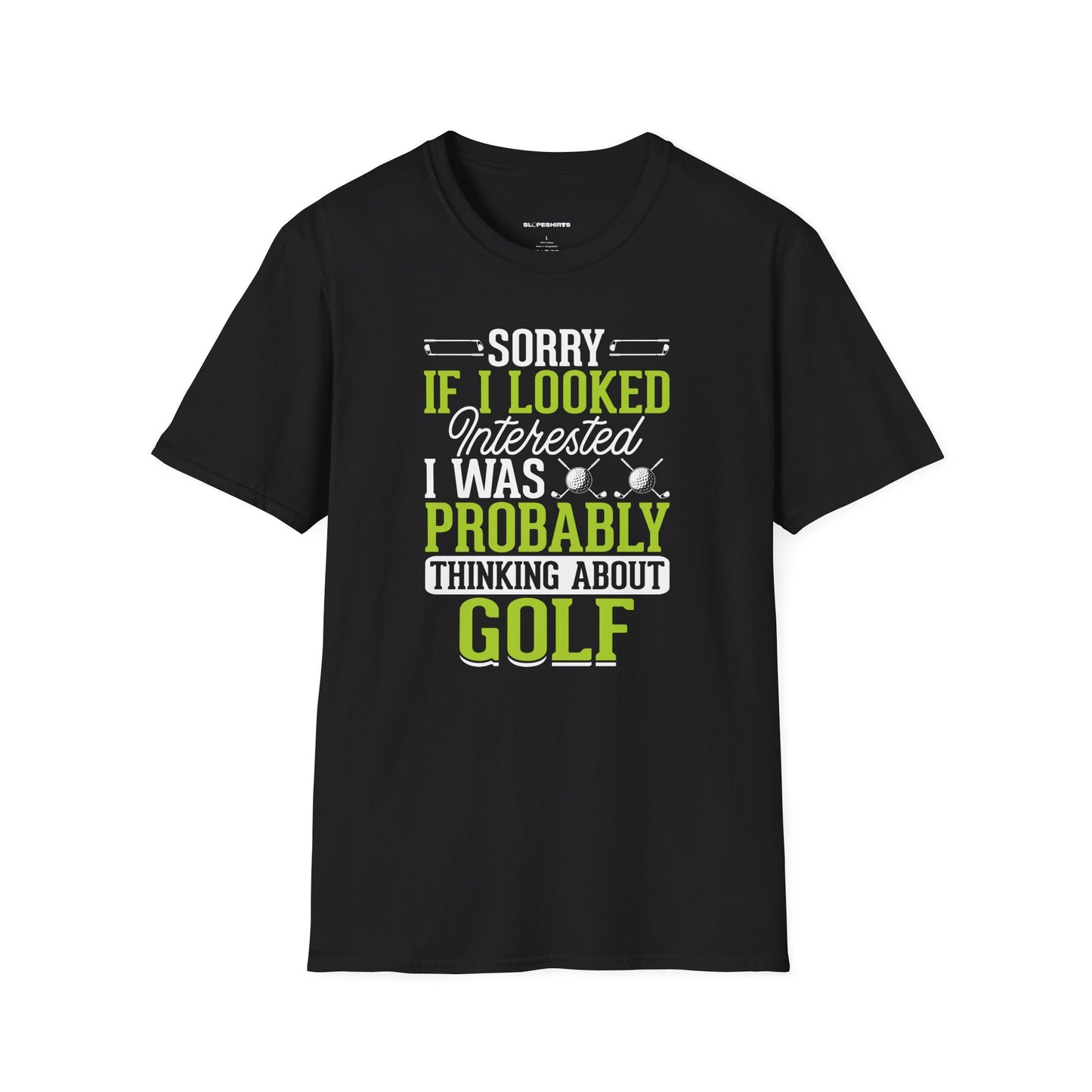 Sorry if i looked interested, I was probably thinking about golf T-shirt