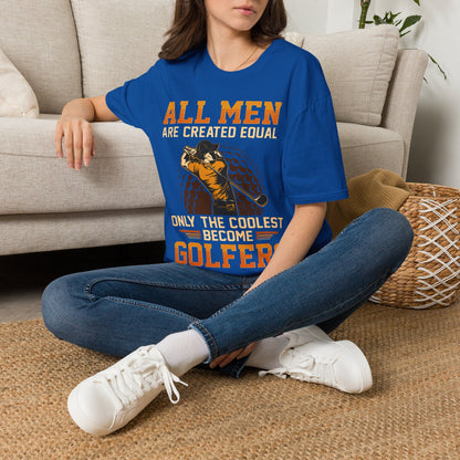 All men are created equal only the coolest become golfers T-shirt