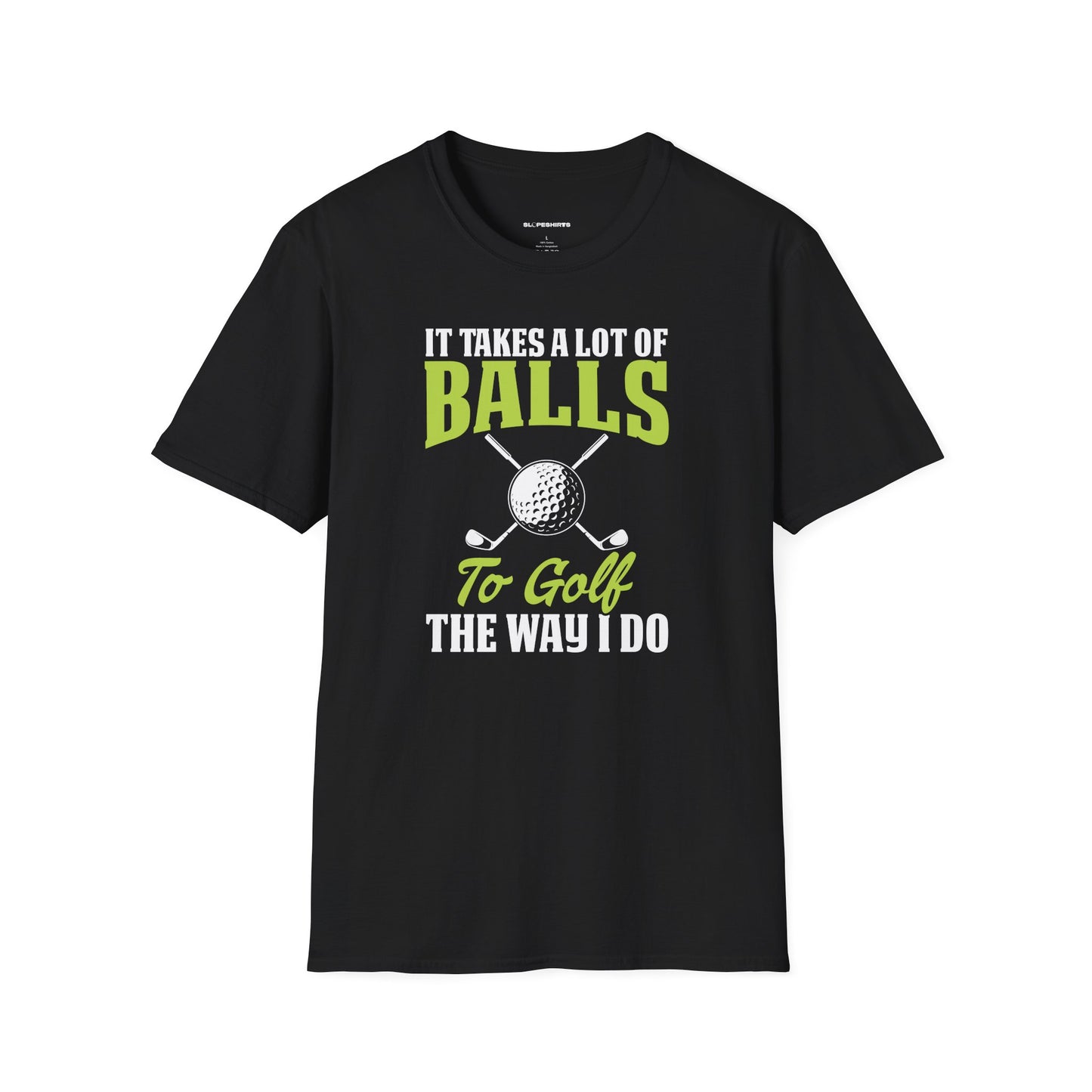 It takes a lot of balls to golf the way I do T-shirt