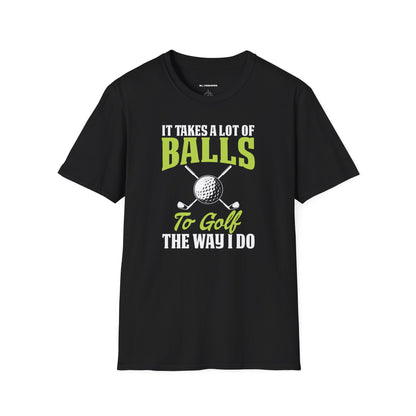 It takes a lot of balls to golf the way I do T-shirt