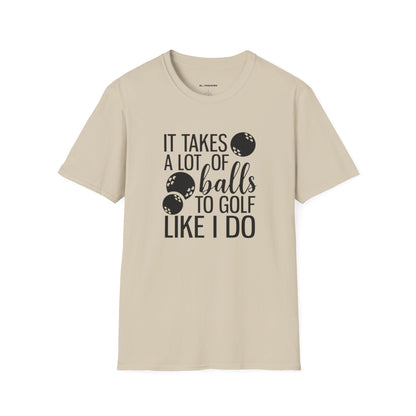 It takes a lot of balls to golf like I do T-shirt