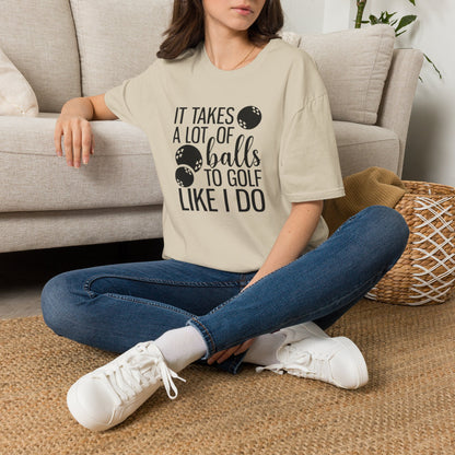 It takes a lot of balls to golf like I do T-shirt
