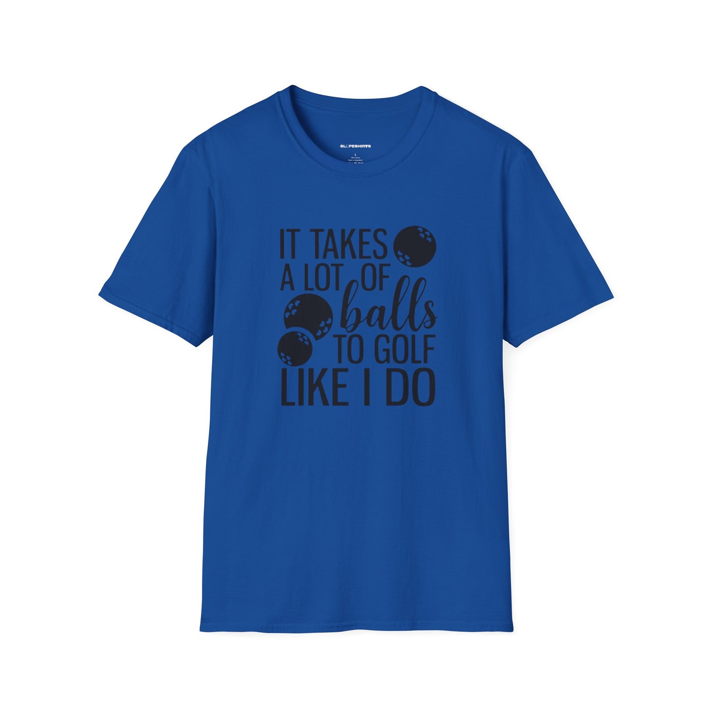 It takes a lot of balls to golf like I do T-shirt