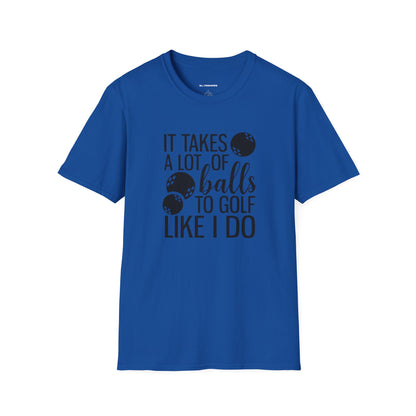 It takes a lot of balls to golf like I do T-shirt