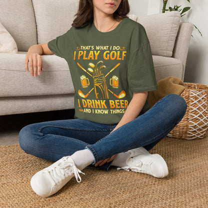 Thats what I do I play golf I drink beer and I know things T-shirt