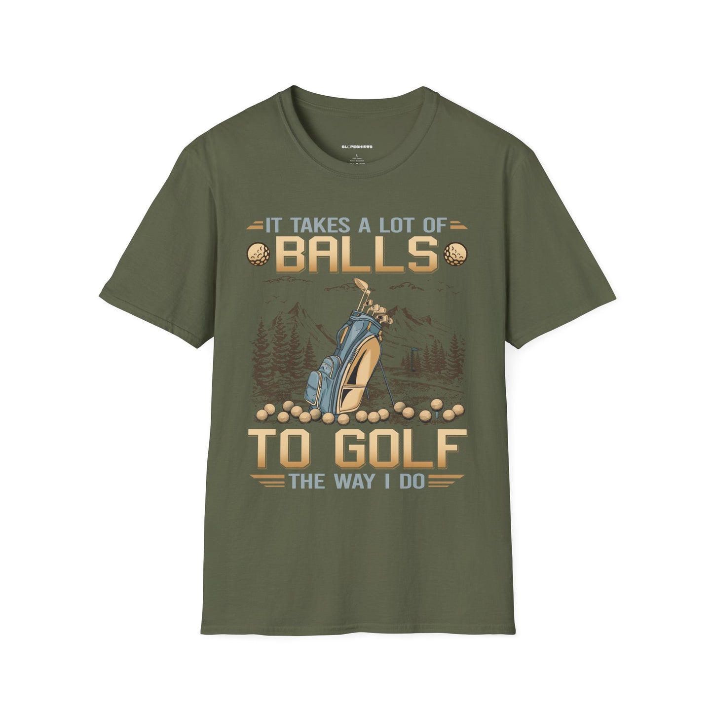 It takes a lot of balls to golf the way I do T-shirt