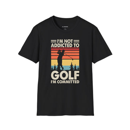I'm not addicted to golf I'm committed T-shirt