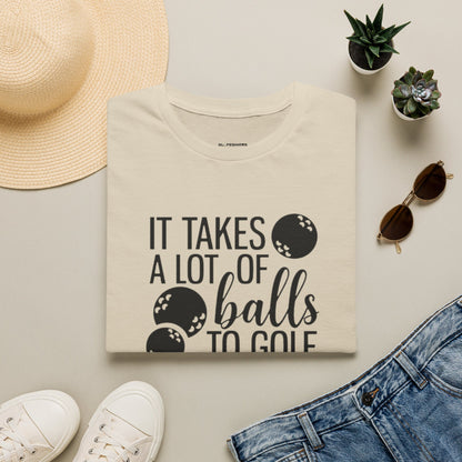It takes a lot of balls to golf like I do T-shirt
