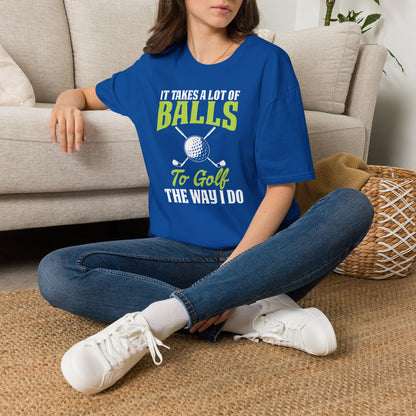 It takes a lot of balls to golf the way I do T-shirt