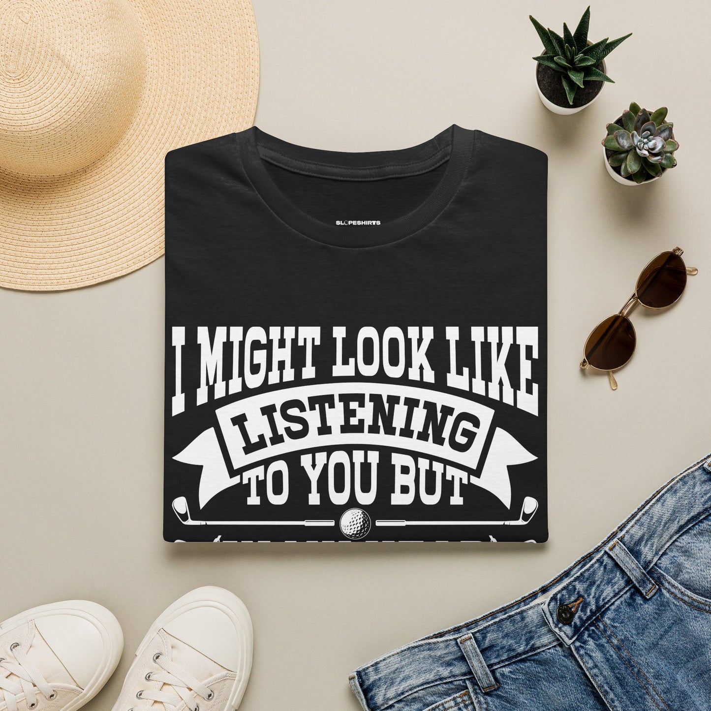 It might look like I'm listening to you but in my head I'm playing golf T-shirt