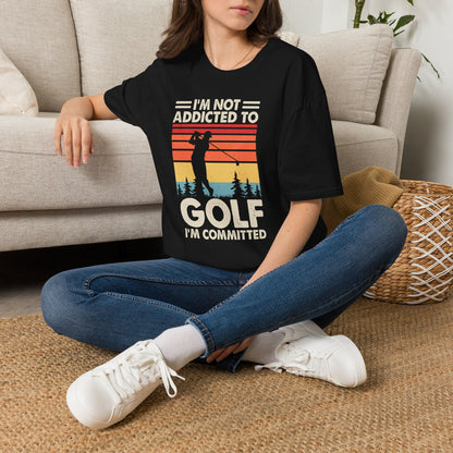 I'm not addicted to golf I'm committed T-shirt