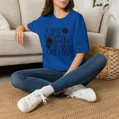 It takes a lot of balls to golf like I do T-shirt