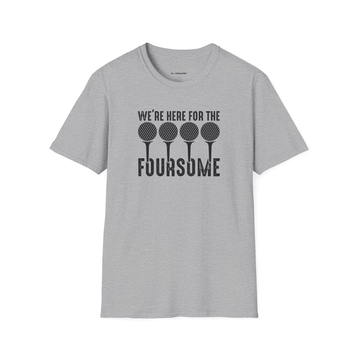 We're here for the foursome T-shirt