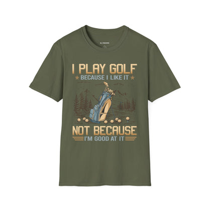 I play golf because I like it not because I'm good at it T-shirt