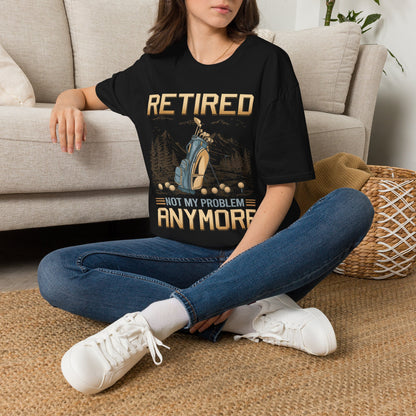 Retired not my problem anymore T-shirt