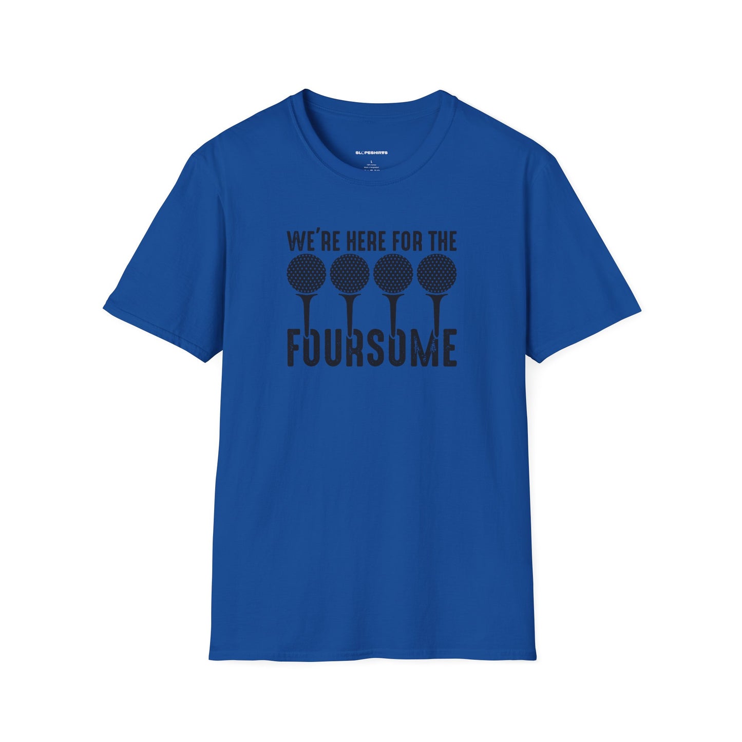 We're here for the foursome T-shirt