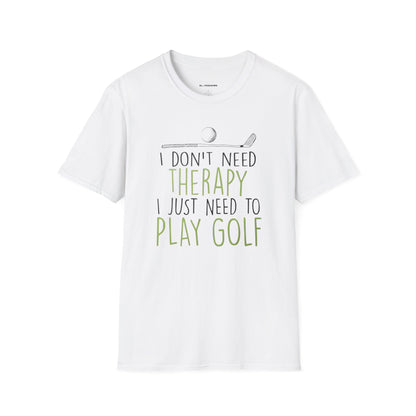 I dont need therapy I just need to play golf T-shirt