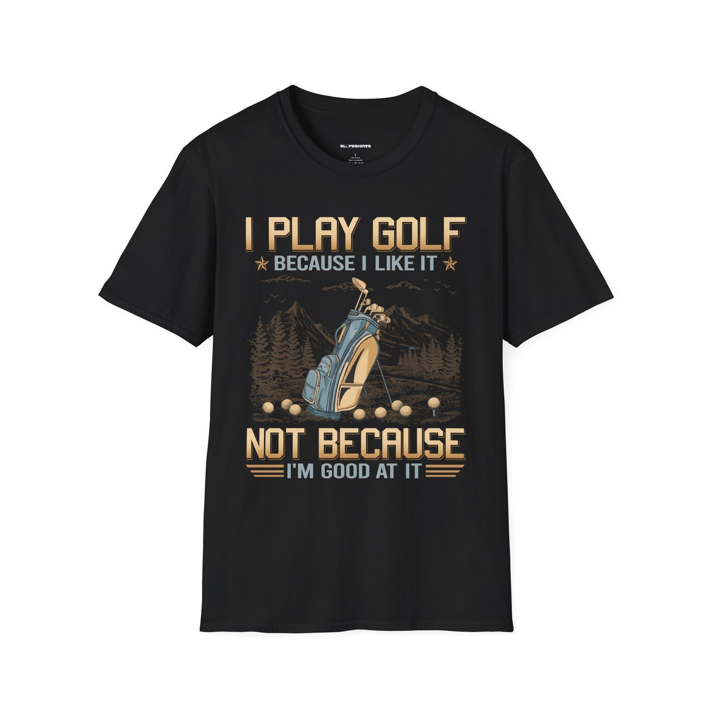I play golf because I like it not because I'm good at it T-shirt