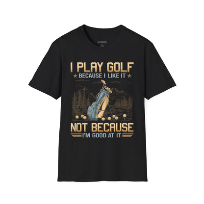 I play golf because I like it not because I'm good at it T-shirt