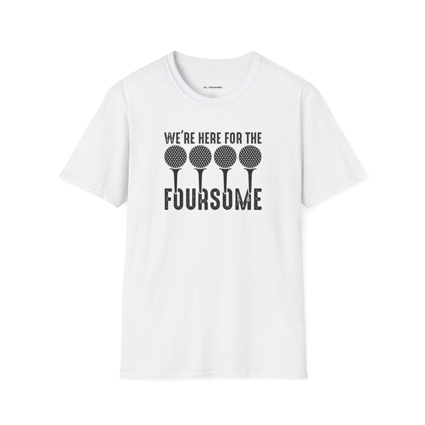 We're here for the foursome T-shirt