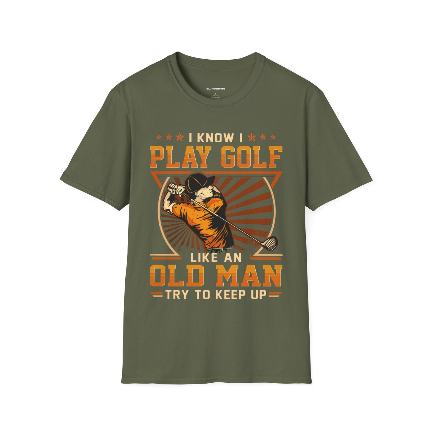 I know I play golf like an old man try to keep up T-shirt