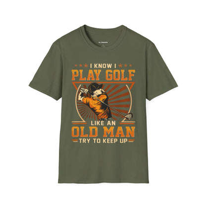 I know I play golf like an old man try to keep up T-shirt
