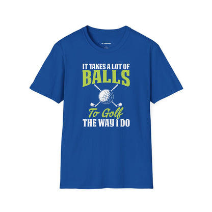 It takes a lot of balls to golf the way I do T-shirt