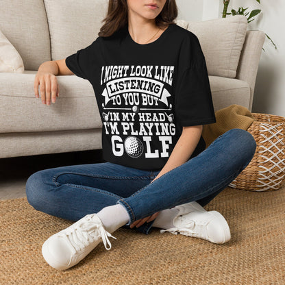 It might look like I'm listening to you but in my head I'm playing golf T-shirt