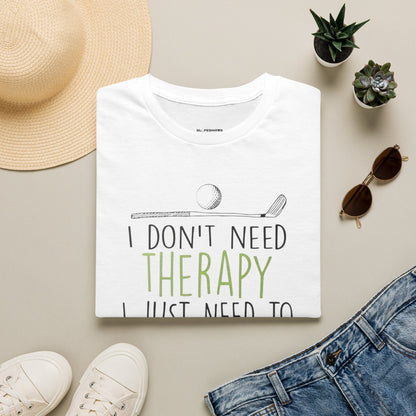 I dont need therapy I just need to play golf T-shirt