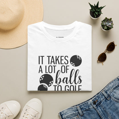 It takes a lot of balls to golf like I do T-shirt
