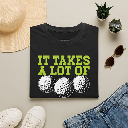 It takes a lot of balls to golf the way I do T-shirt