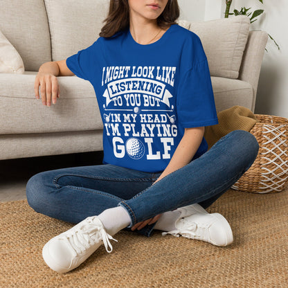 It might look like I'm listening to you but in my head I'm playing golf T-shirt