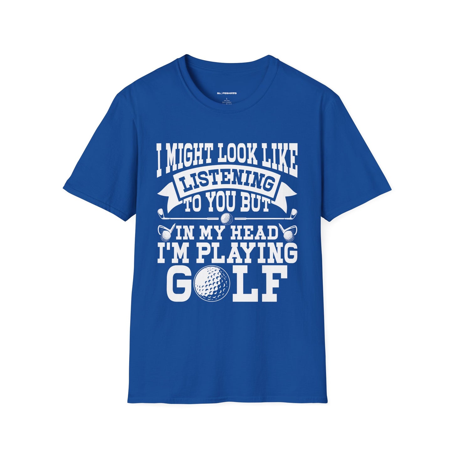It might look like I'm listening to you but in my head I'm playing golf T-shirt