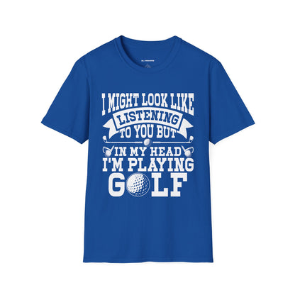It might look like I'm listening to you but in my head I'm playing golf T-shirt