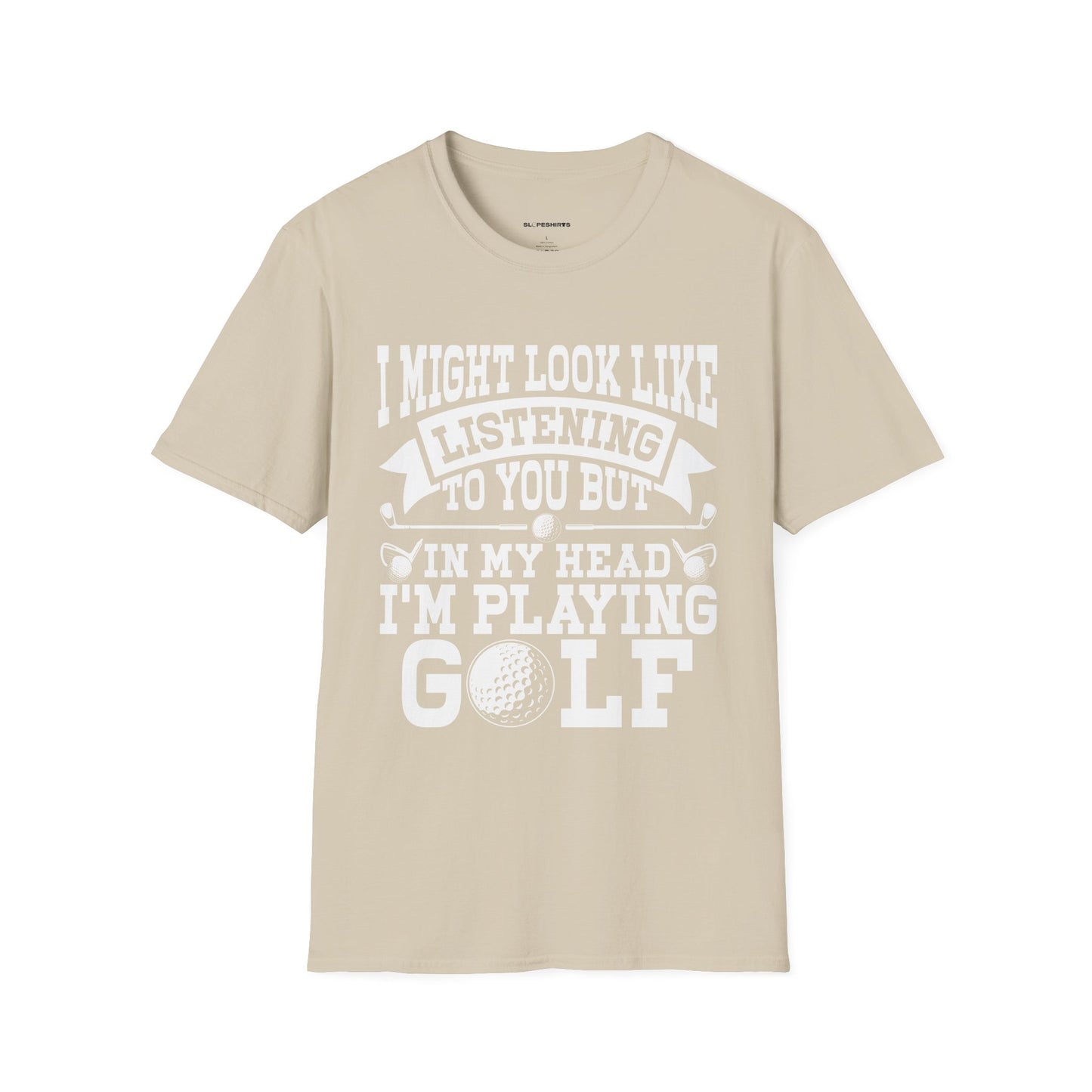 It might look like I'm listening to you but in my head I'm playing golf T-shirt
