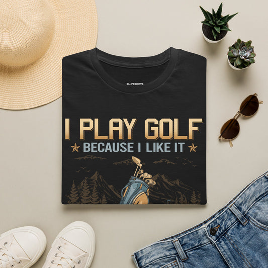 I play golf because I like it not because I'm good at it T-shirt
