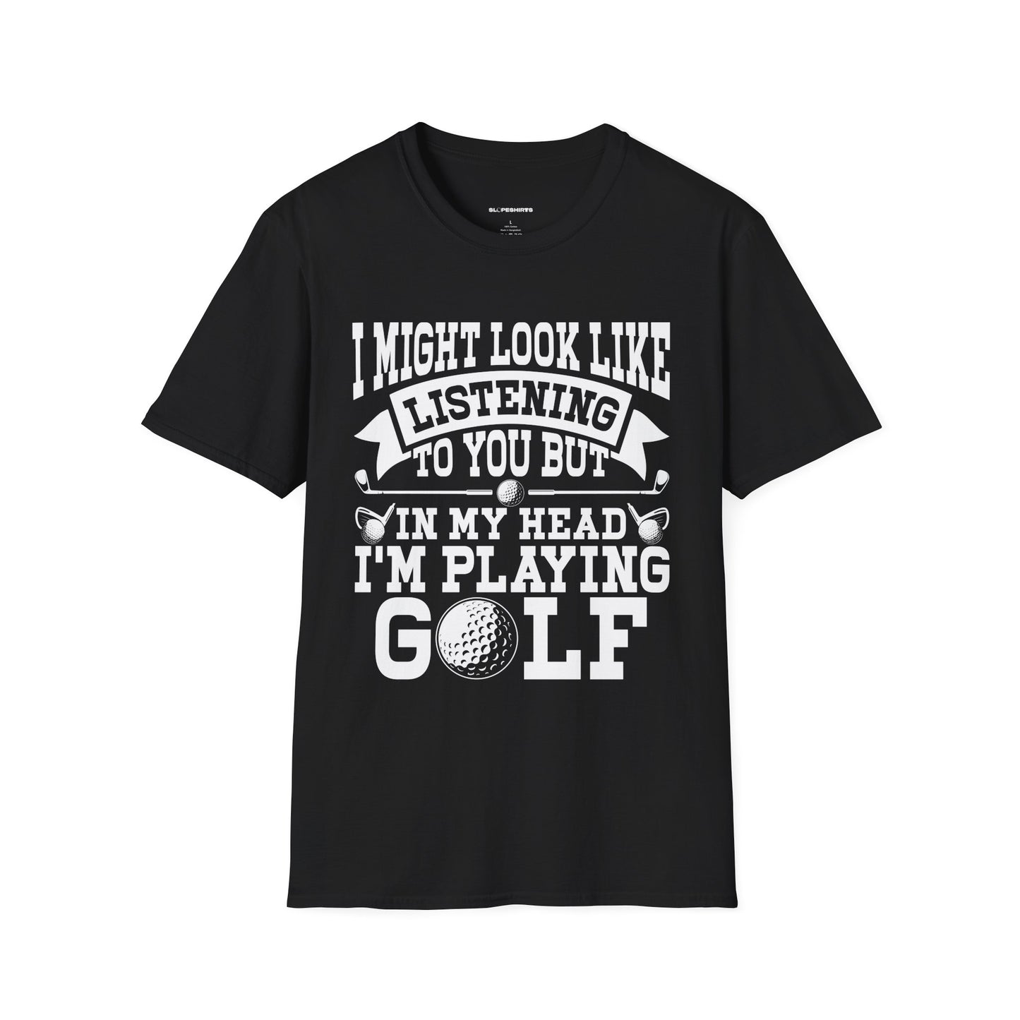 It might look like I'm listening to you but in my head I'm playing golf T-shirt