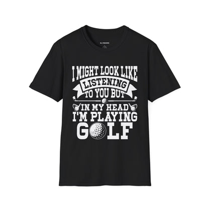 It might look like I'm listening to you but in my head I'm playing golf T-shirt