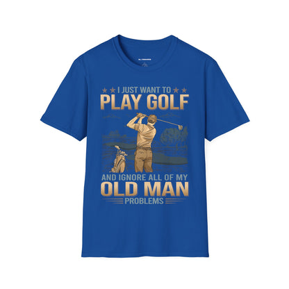 I just want to ignore all of my old man problems and play golf T-shirt