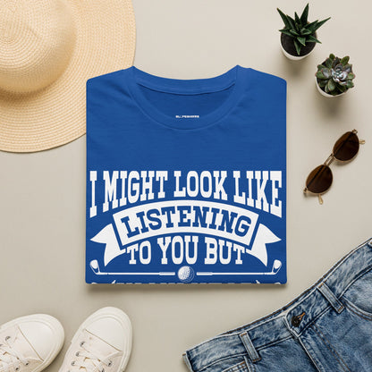 It might look like I'm listening to you but in my head I'm playing golf T-shirt