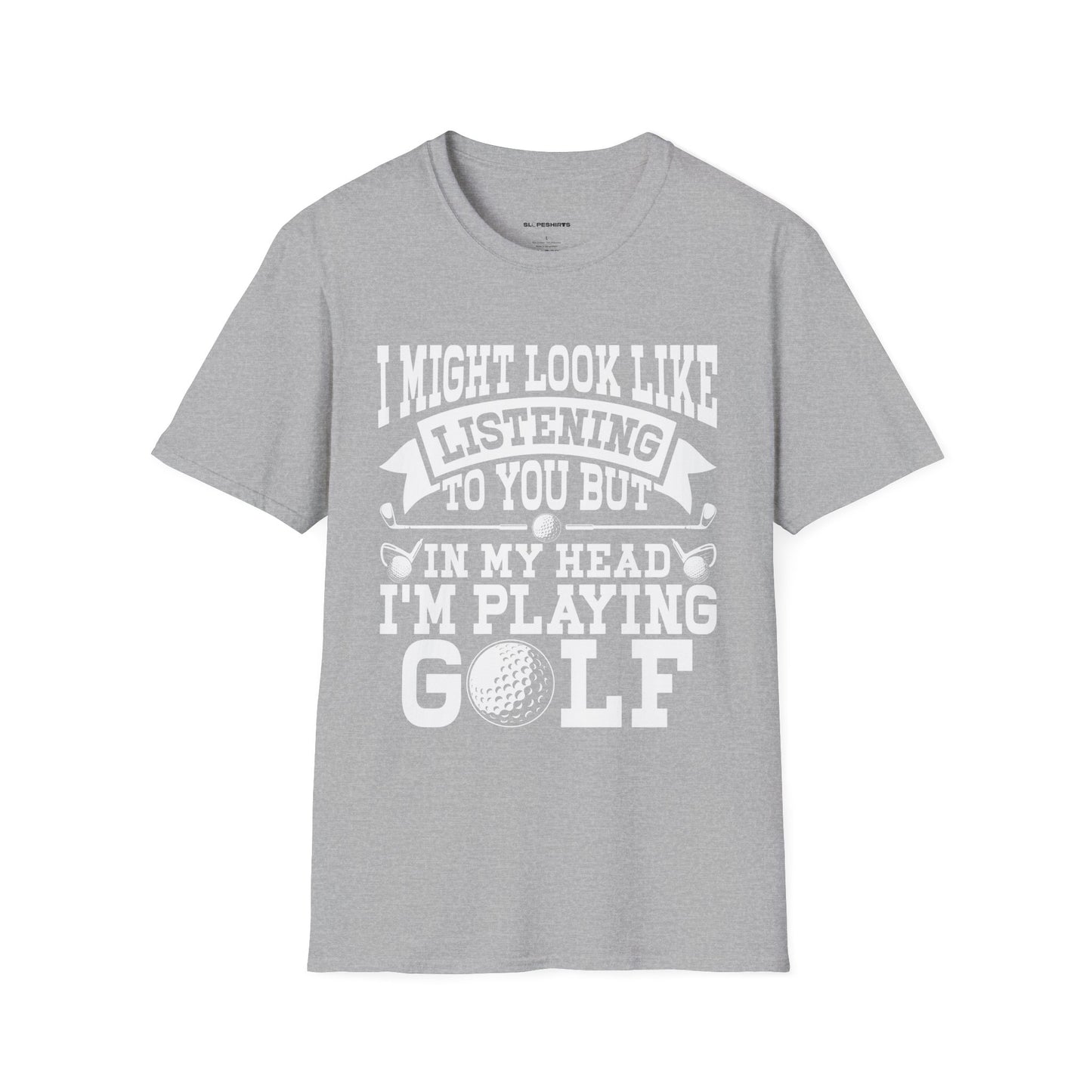 It might look like I'm listening to you but in my head I'm playing golf T-shirt