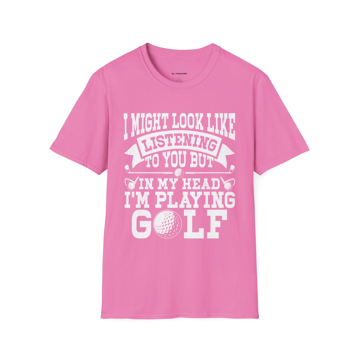 It might look like I'm listening to you but in my head I'm playing golf T-shirt