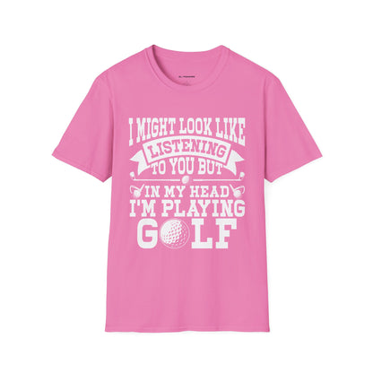 It might look like I'm listening to you but in my head I'm playing golf T-shirt