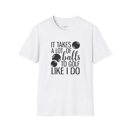 It takes a lot of balls to golf like I do T-shirt