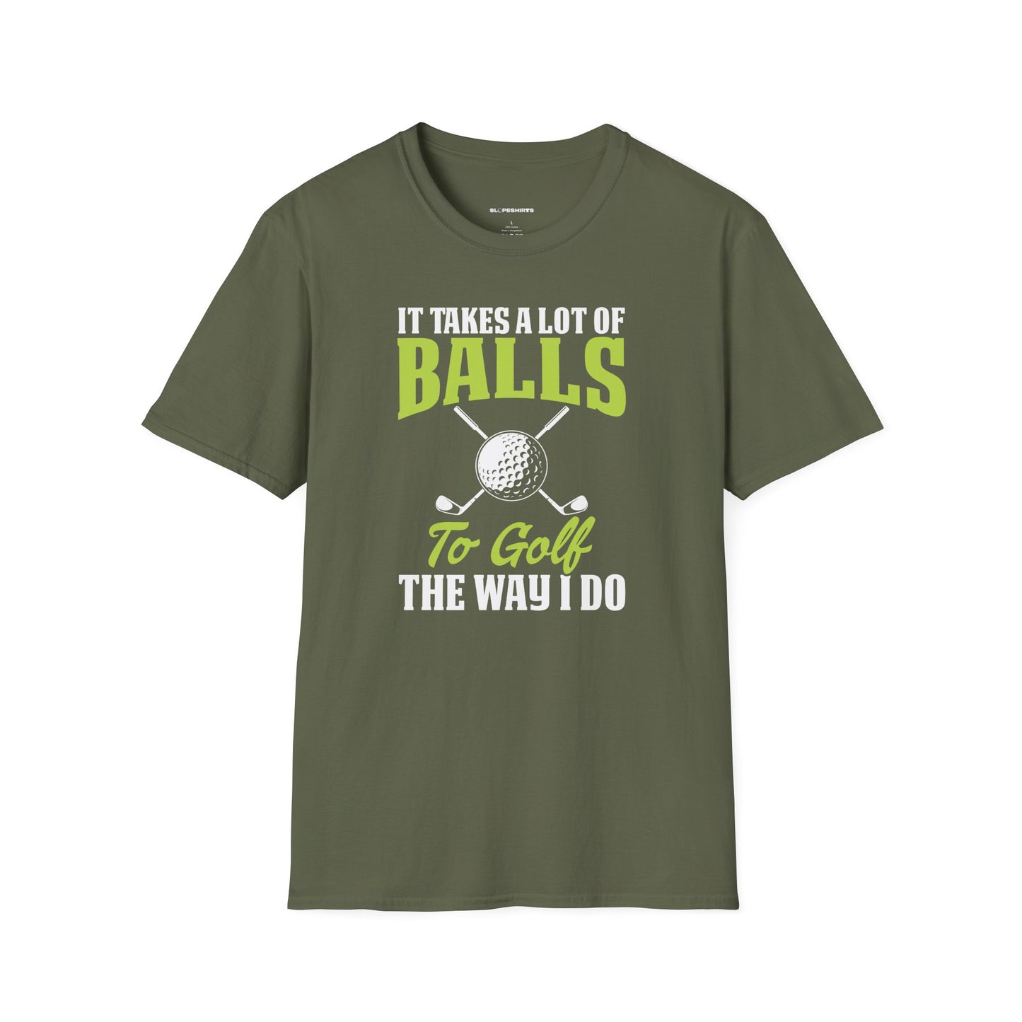 It takes a lot of balls to golf the way I do T-shirt