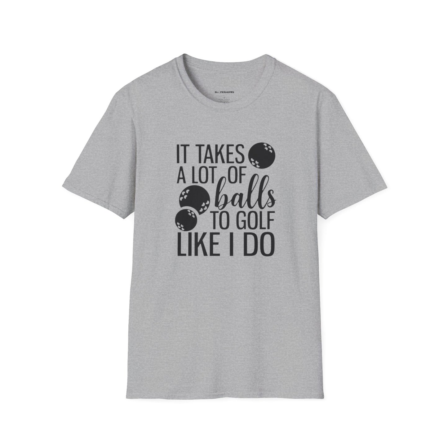 It takes a lot of balls to golf like I do T-shirt
