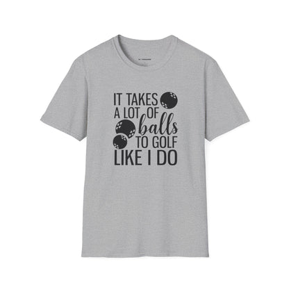 It takes a lot of balls to golf like I do T-shirt