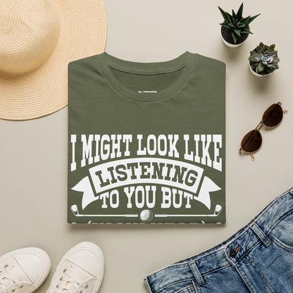 It might look like I'm listening to you but in my head I'm playing golf T-shirt