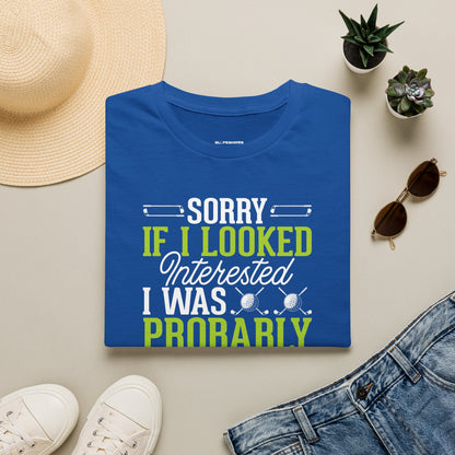 Sorry if i looked interested, I was probably thinking about golf T-shirt