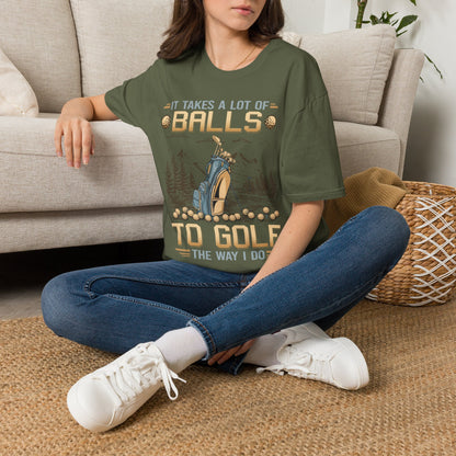 It takes a lot of balls to golf the way I do T-shirt